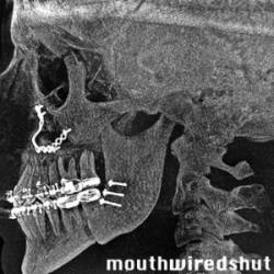 Mouth Wired Shut : Mouth Wired Shut Mouth Wired Shut : Mouth Wired Shut